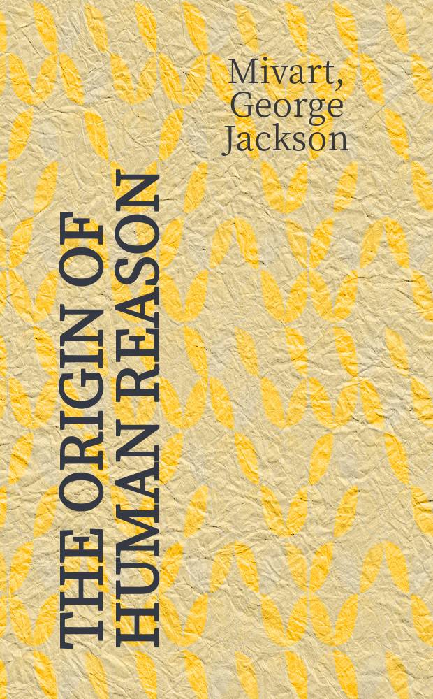The origin of human reason : being an examination of recent hypotheses concerning it