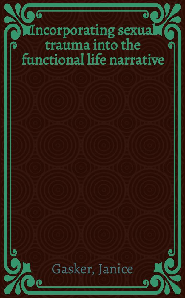 Incorporating sexual trauma into the functional life narrative = Объединенная сексуальная травма в функциональном жизненном повествовании.