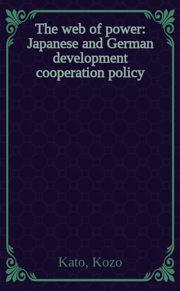 The web of power : Japanese and German development cooperation policy = Паутина силы. Японское и немецкое развитие политики кооперации. Европа, Америка, Германия