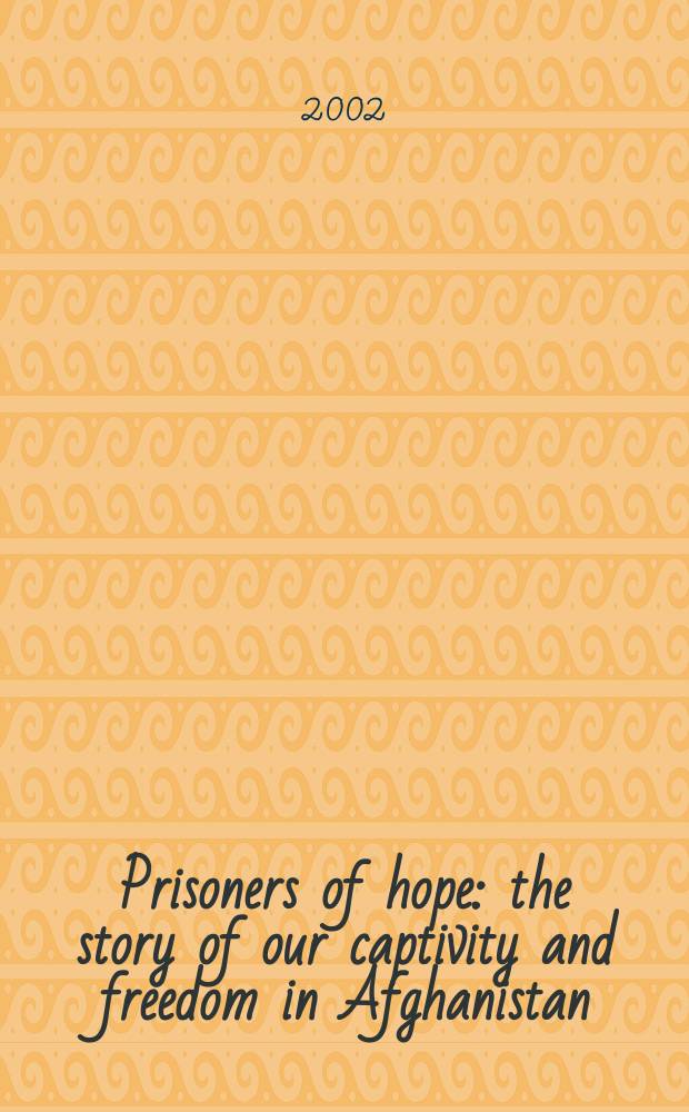 Prisoners of hope : the story of our captivity and freedom in Afghanistan