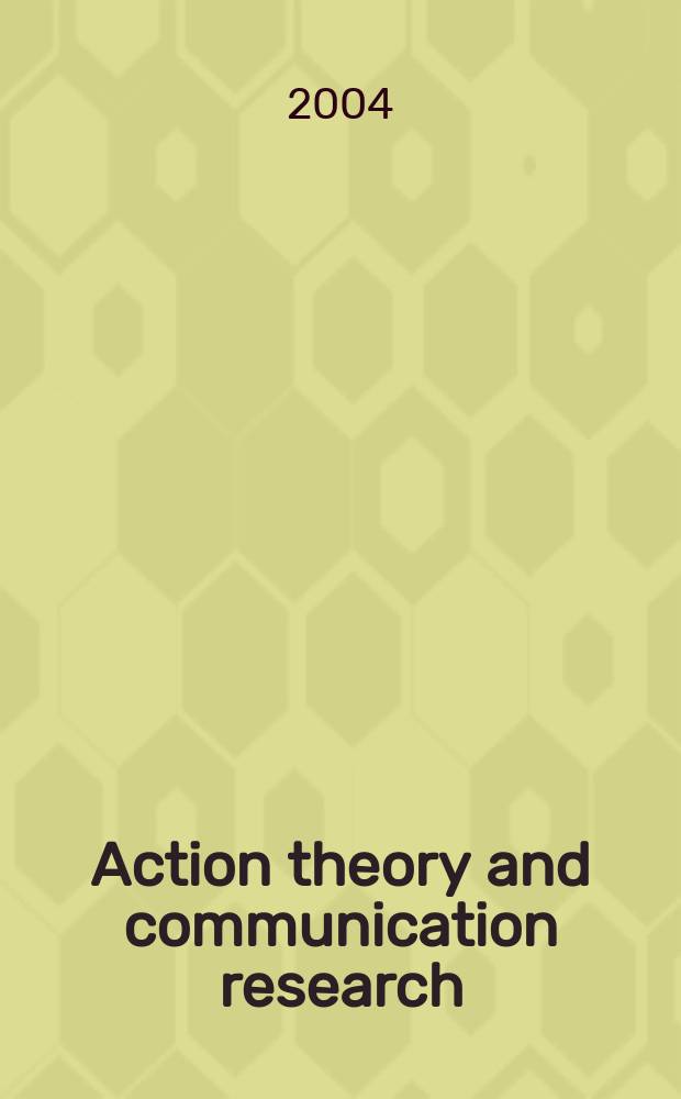 Action theory and communication research : recent developments in Europe : based on the papers of the 2nd International colloquium on action theoretical approaches in European communication research at the University of Nijmegen, in the fall of 2001 = Теория действия и коммуникативного исследования