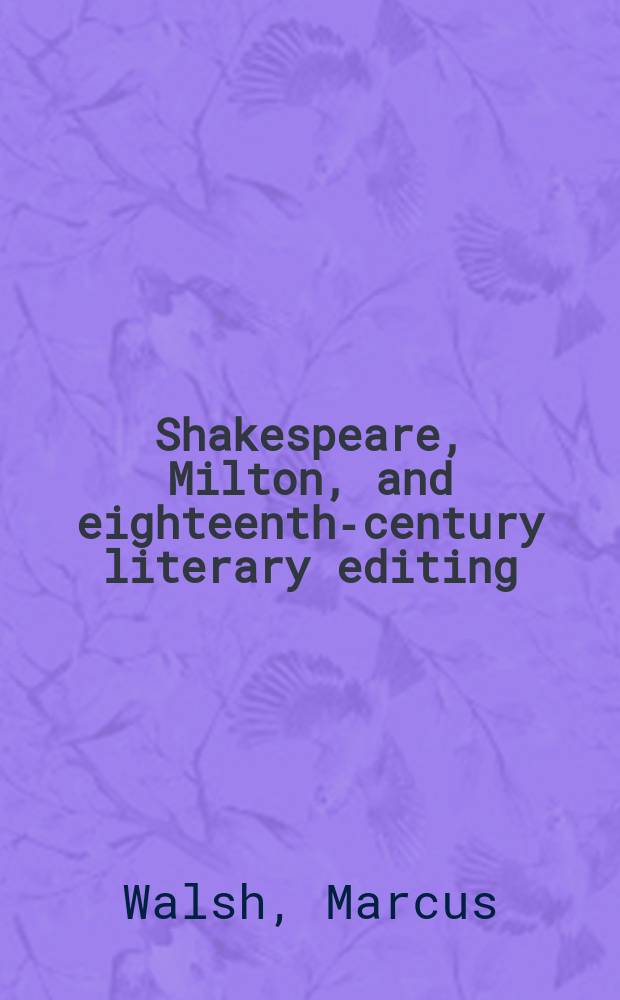 Shakespeare, Milton, and eighteenth-century literary editing : the beginnings of interpretative scholarship = Шекспир,Мильтон и литературные издания 18века