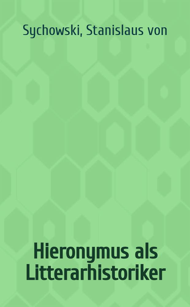 Hieronymus als Litterarhistoriker : Eine quellenkrit. Unters. der Schrift des H. Hieronymus "De viris illustribus" = Иероним как историк литературы