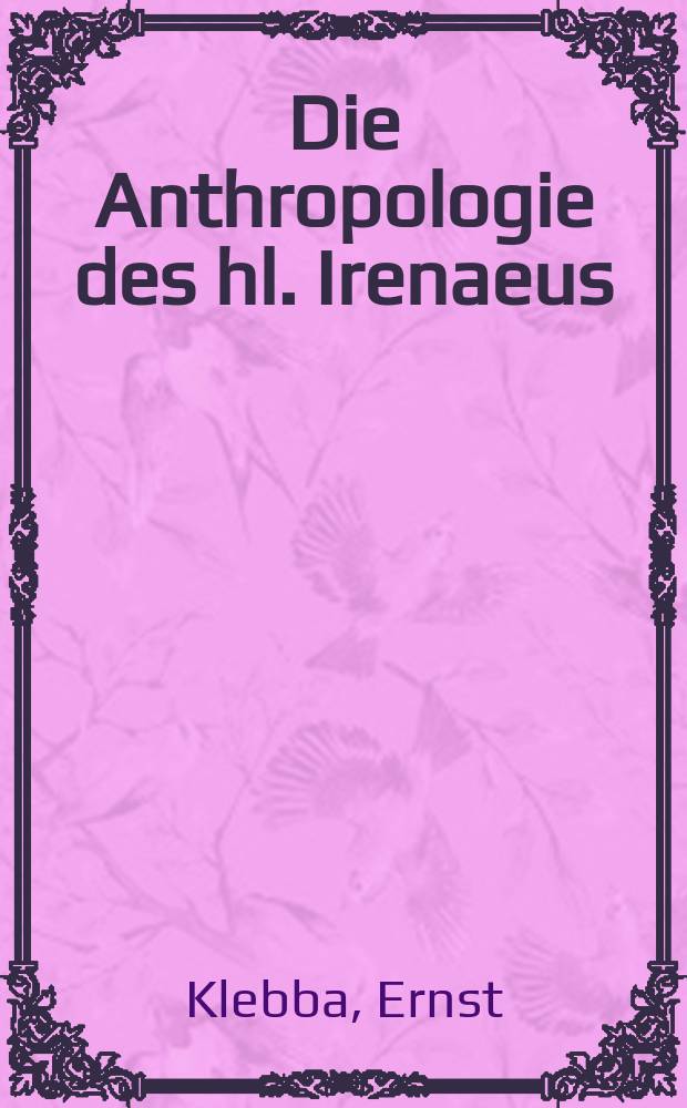 Die Anthropologie des hl. Irenaeus : Eine dogmenhist. Studie = Антропология святого Иренея