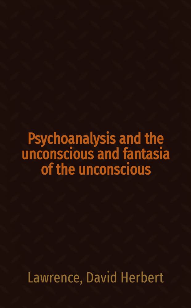 Psychoanalysis and the unconscious and fantasia of the unconscious = Д.Г.Лоуренс:психоанализ и бессознательность и фантазия бессознательности