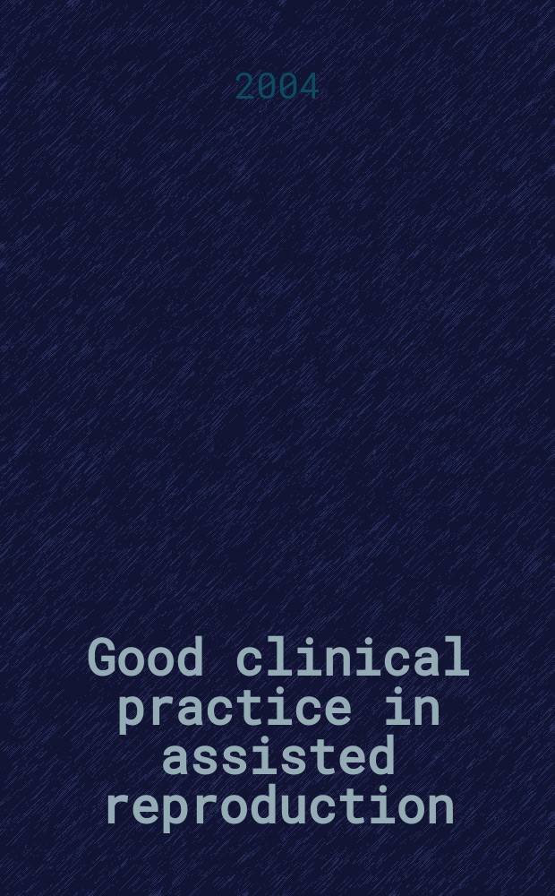 Good clinical practice in assisted reproduction = Положительная клиническая практика во вспомогательной репродукции.