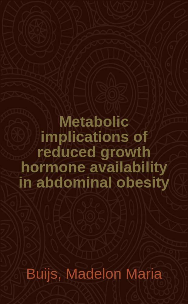 Metabolic implications of reduced growth hormone availability in abdominal obesity : proefschrift = Метаболическая причастность снижения количества гормона роста при абдоминальном ожирении.