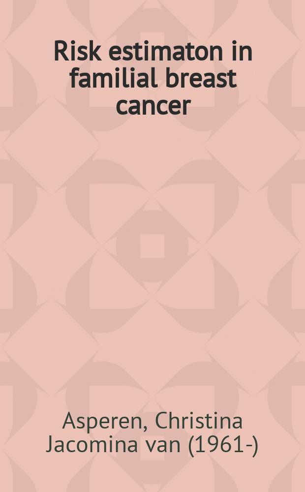 Risk estimaton in familial breast cancer : proefschrift = Оценка риска при семейном раке молочных желез.