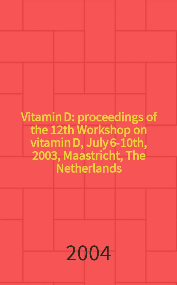 Vitamin D : proceedings of the 12th Workshop on vitamin D, July 6-10th, 2003, Maastricht, The Netherlands = Витамин D.