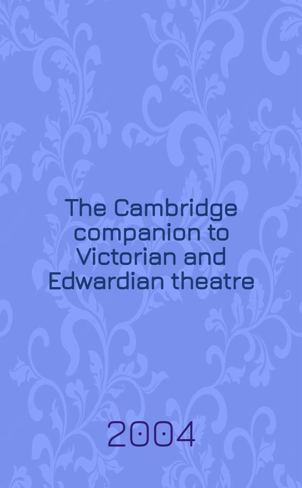 The Cambridge companion to Victorian and Edwardian theatre = Английский театр в 19-20 веках(при королеве Виктории и короле Эдуарде)