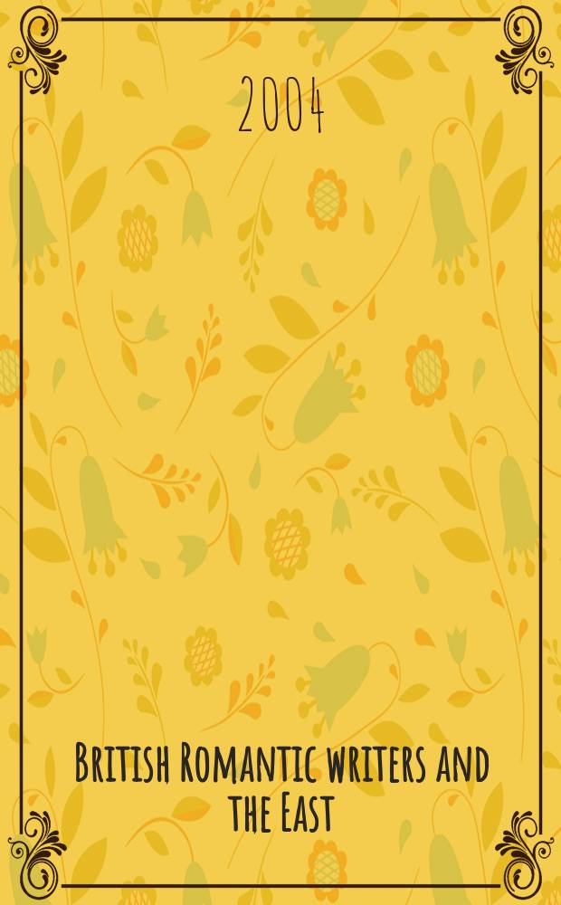 British Romantic writers and the East : anxieties of empire = Британские романтические писатели и Восток
