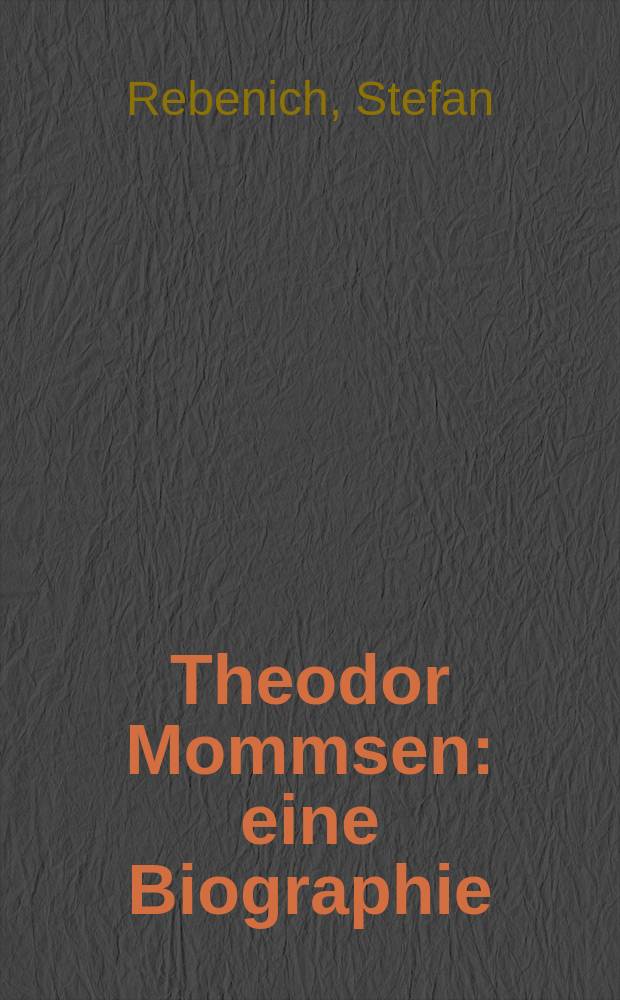 Theodor Mommsen : eine Biographie = Теодор Момзен: биография