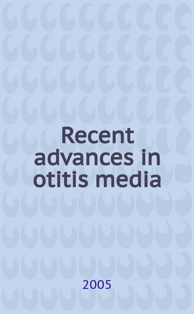 Recent advances in otitis media : report of the Eighth Research conference, Fort Lauderdale, Fla, 7-8 June, 2003 = Современные успехи в ведении средних отитов.