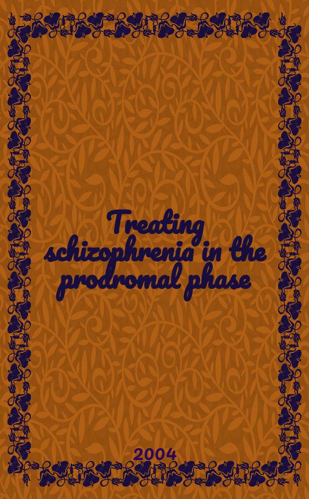 Treating schizophrenia in the prodromal phase = Лечение шизофрении в продромальной фазе