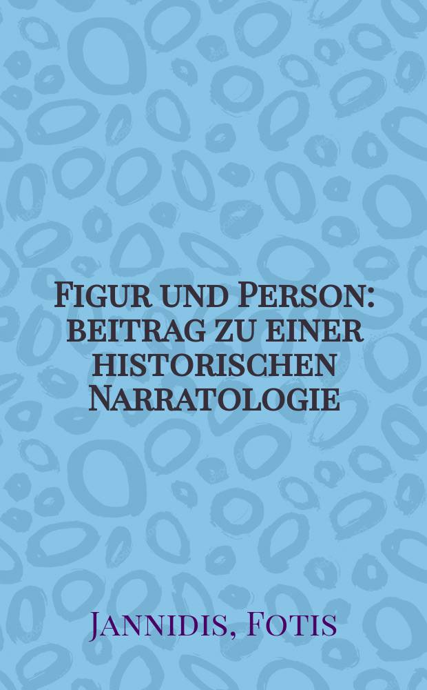 Figur und Person : beitrag zu einer historischen Narratologie = Образ и человек. Статья к историческому повествованию