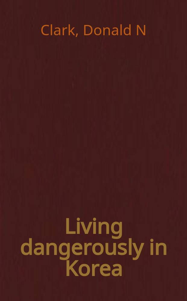 Living dangerously in Korea : the Western experience, 1900-1950 = Опасная жизнь в Корее: западный опыт, 1900-1950