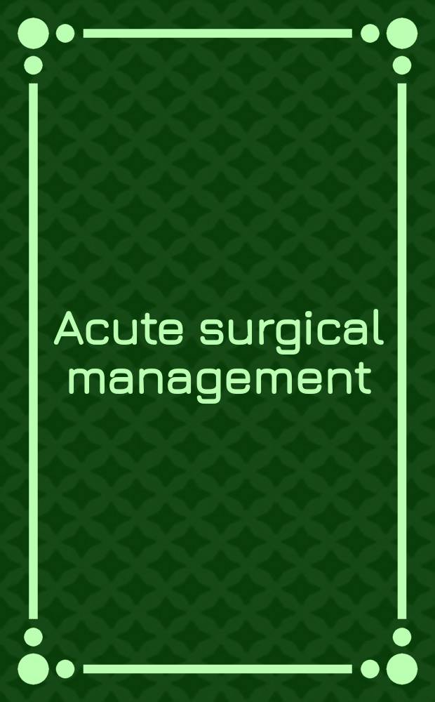 Acute surgical management = Неотложное хирургическое лечение.
