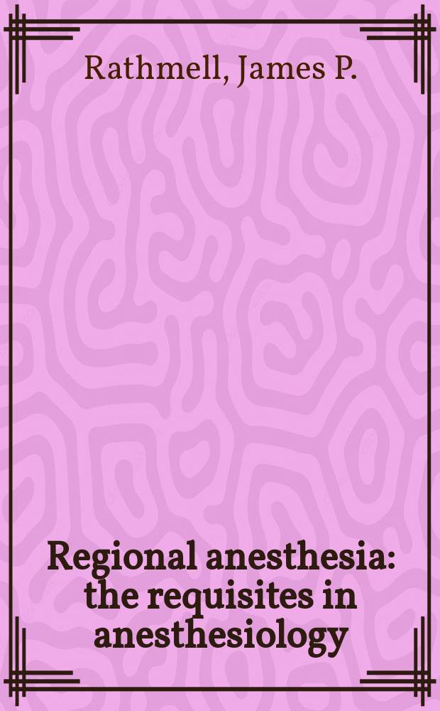 Regional anesthesia : the requisites in anesthesiology = Регионарная анестезия