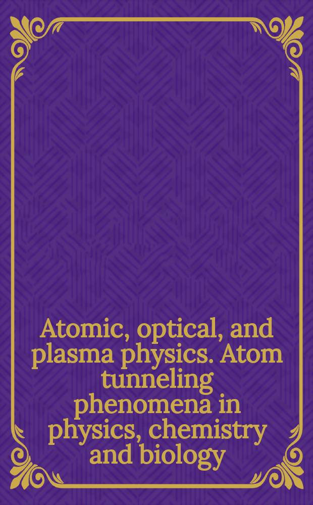 Atomic, optical, and plasma physics. Atom tunneling phenomena in physics, chemistry and biology