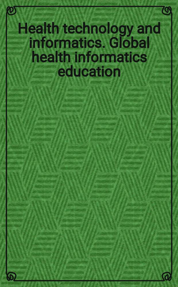 Health technology and informatics. Global health informatics education = Обучение глобальной медицинской информатике.