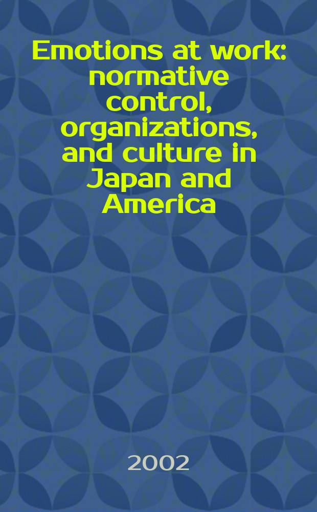 Emotions at work : normative control, organizations, and culture in Japan and America = Эмоции на работе