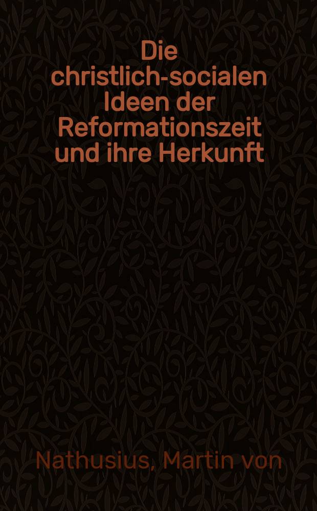 Die christlich-socialen Ideen der Reformationszeit und ihre Herkunft = Христианско-социалистические идеи Реформации и их происхождение