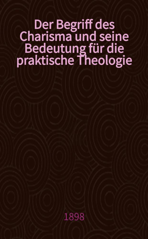 Der Begriff des Charisma und seine Bedeutung für die praktische Theologie = Понятие харизмы и его значение для практической теологии