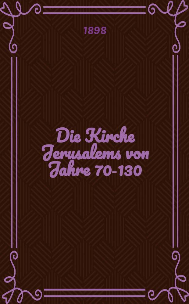 Die Kirche Jerusalems von Jahre 70-130 = Церковь Иерусалима 70-130 годов