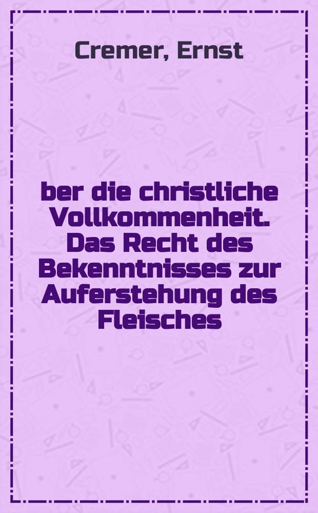&Uuml;ber die christliche Vollkommenheit. Das Recht des Bekenntnisses zur Auferstehung des Fleisches = О христианском совершенстве