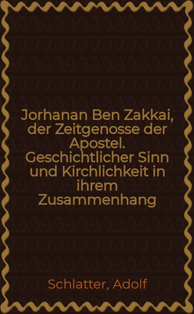Jorhanan Ben Zakkai, der Zeitgenosse der Apostel. Geschichtlicher Sinn und Kirchlichkeit in ihrem Zusammenhang = Йоханан бен Заккай современник апостолов; Исторический смысл церковности