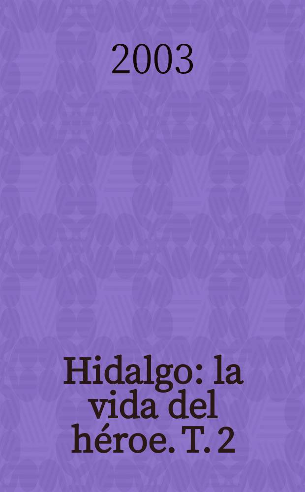 Hidalgo : la vida del héroe. T. 2