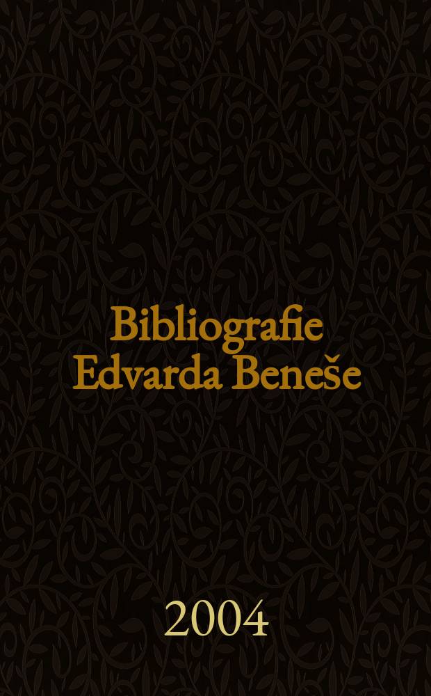 Bibliografie Edvarda Beneše : k 120. výročí narození Edvarda Beneše = Библиография Эдуарда Бенеша