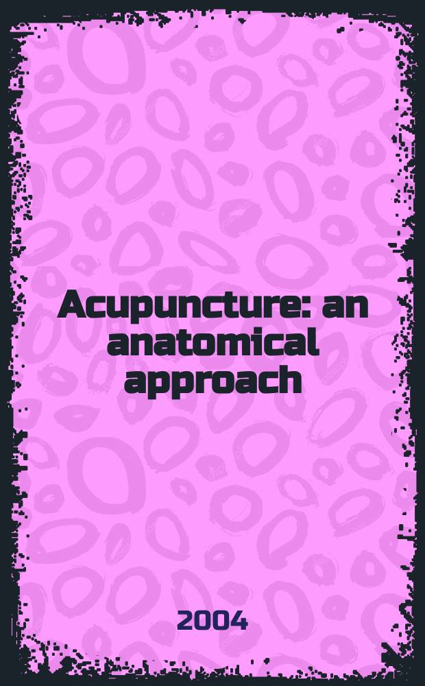 Acupuncture : an anatomical approach = Иглоукалывание.Анатомический подход