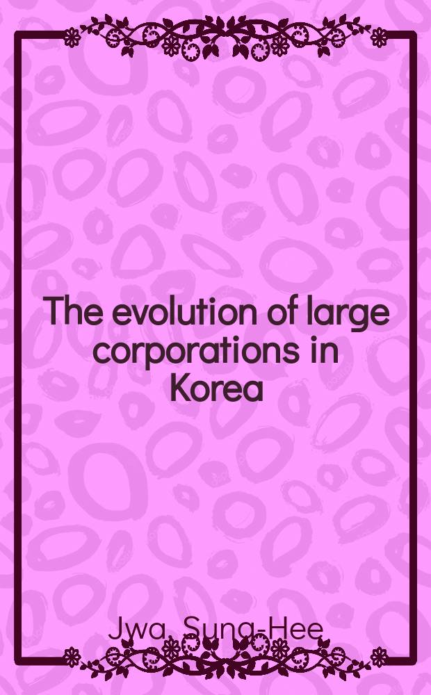 The evolution of large corporations in Korea : a new institutional economics perspective of the chaebol = Эволюция больших корпораций в Корее