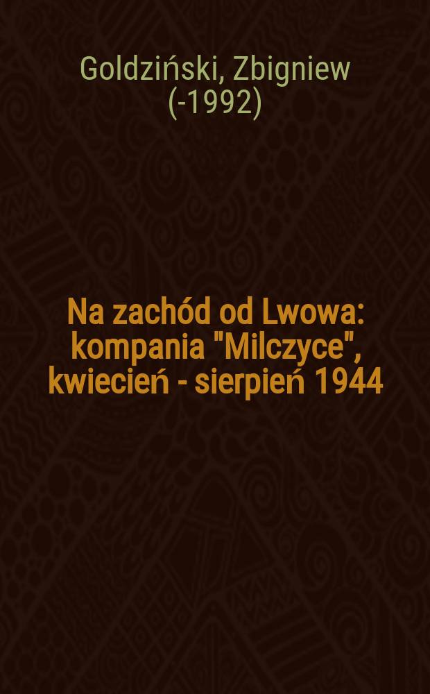 Na zachód od Lwowa : kompania "Milczyce", kwiecień - sierpień 1944 : wspomnienia = На запад от Львова: Отряд "Молчуны"(партизаны Армии Крайовой)