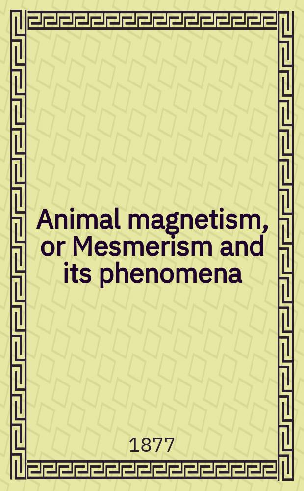 Animal magnetism, or Mesmerism and its phenomena