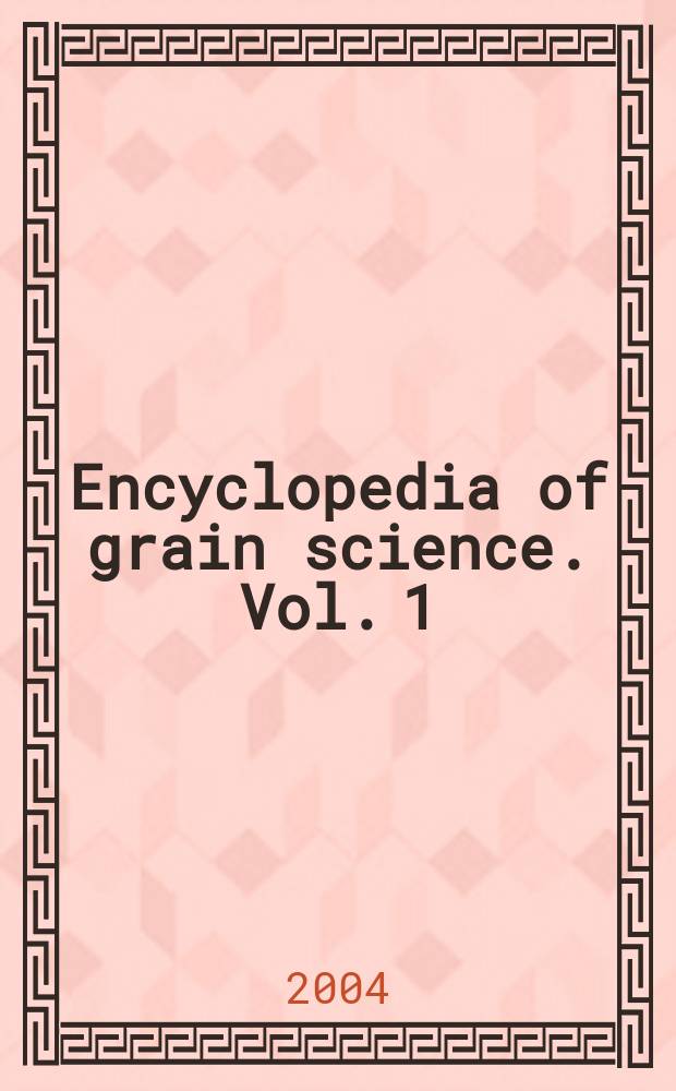 Encyclopedia of grain science. [Vol. 1]
