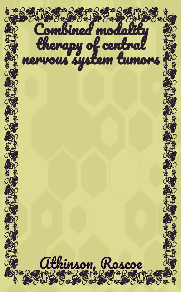 Combined modality therapy of central nervous system tumors = Комбинированная модальная терапия опухолей центральной нервной системы.