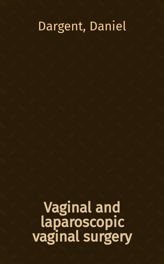 Vaginal and laparoscopic vaginal surgery = Влагалищная и лапароскопическая влагалищная хирургия.