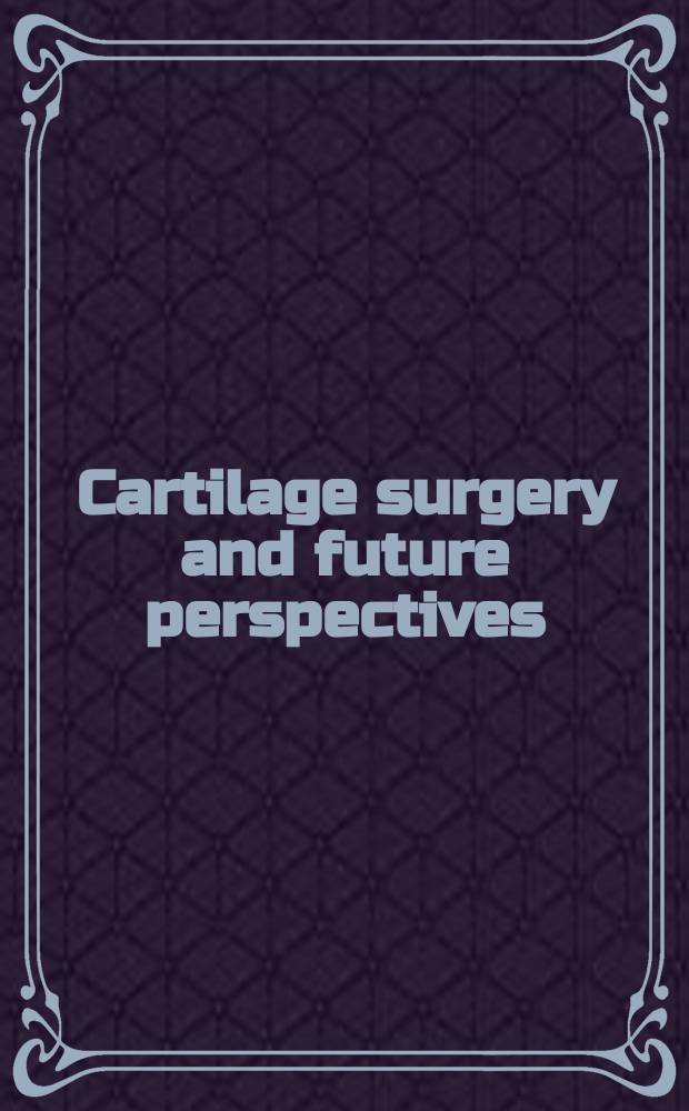 Cartilage surgery and future perspectives = Хирургия хрящей и будущие перспективы.