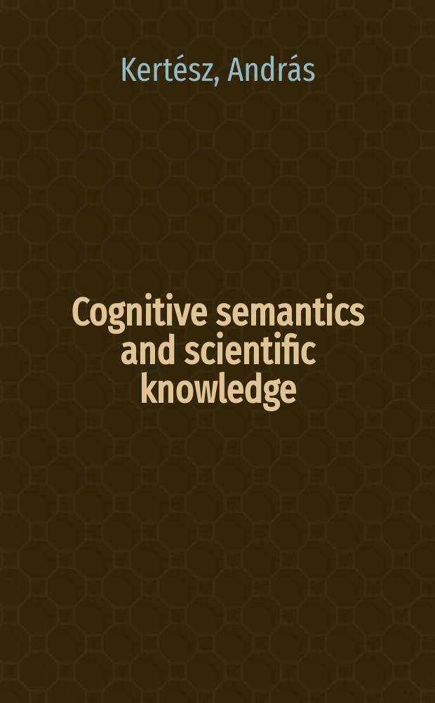 Cognitive semantics and scientific knowledge : case studies in the cognitive science of science = Когнитивная семантика и научное знание
