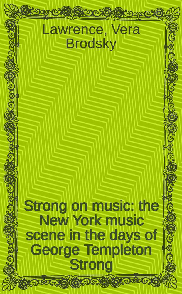 Strong on music : the New York music scene in the days of George Templeton Strong = Музыка в Нью-Йорке во времена Стронга