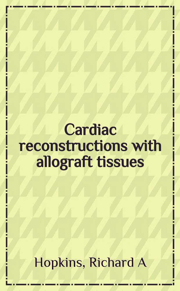 Cardiac reconstructions with allograft tissues = Сердечная реконструкция с аллотрансплантатами.