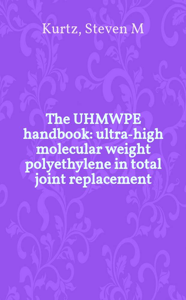 The UHMWPE handbook : ultra-high molecular weight polyethylene in total joint replacement = Полиэтилен высокомолекулярного веса в тотальном протезировании сустава