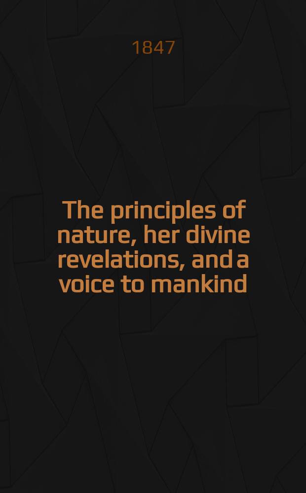 The principles of nature, her divine revelations, and a voice to mankind : in 3 pt. Vol. 1
