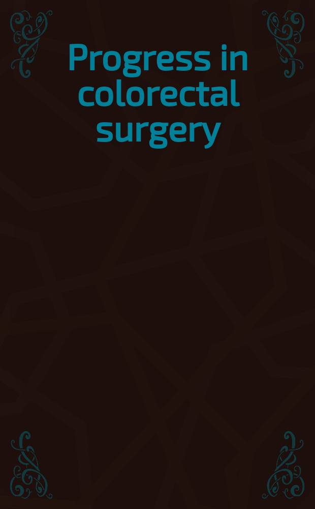 Progress in colorectal surgery = Прогресс в колоректальной хирургии.