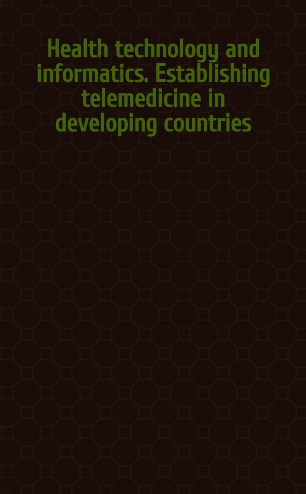Health technology and informatics. Establishing telemedicine in developing countries: from inception to implementation = Признанная телемедицина в развивающихся странах: от зачатков до осуществления.