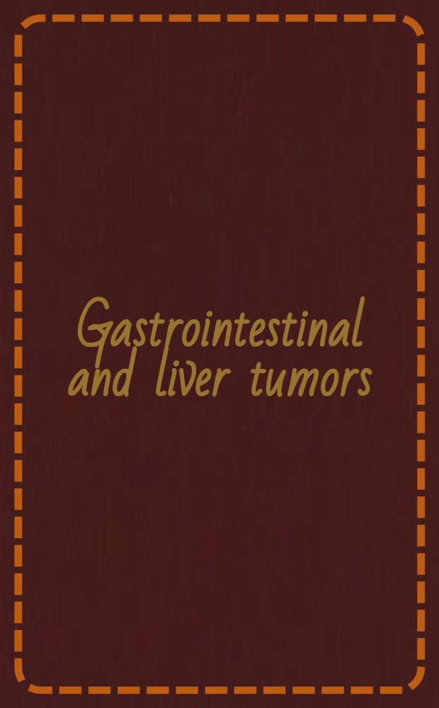 Gastrointestinal and liver tumors = Желудочно-кишечные и печеночные опухоли.