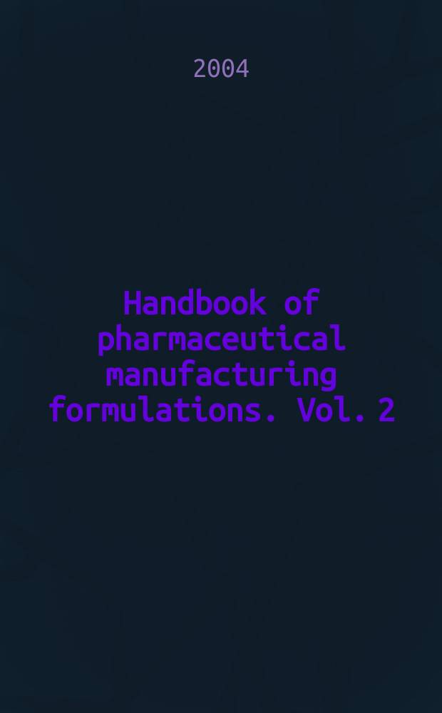 Handbook of pharmaceutical manufacturing formulations. Vol. 2 : Uncompressed solid products