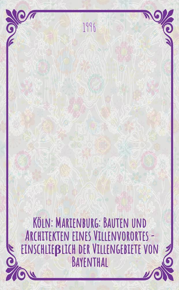 Köln: Marienburg : Bauten und Architekten eines Villenvorortes - einschlieβlich der Villengebiete von Bayenthal = Кельн.Мариенбург